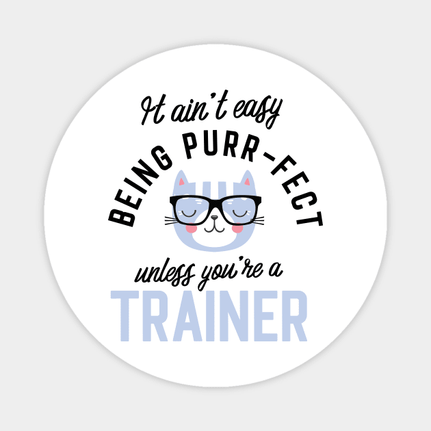 Trainer Cat Gifts for Cat Lovers - It ain't easy being Purr Fect Magnet by BetterManufaktur